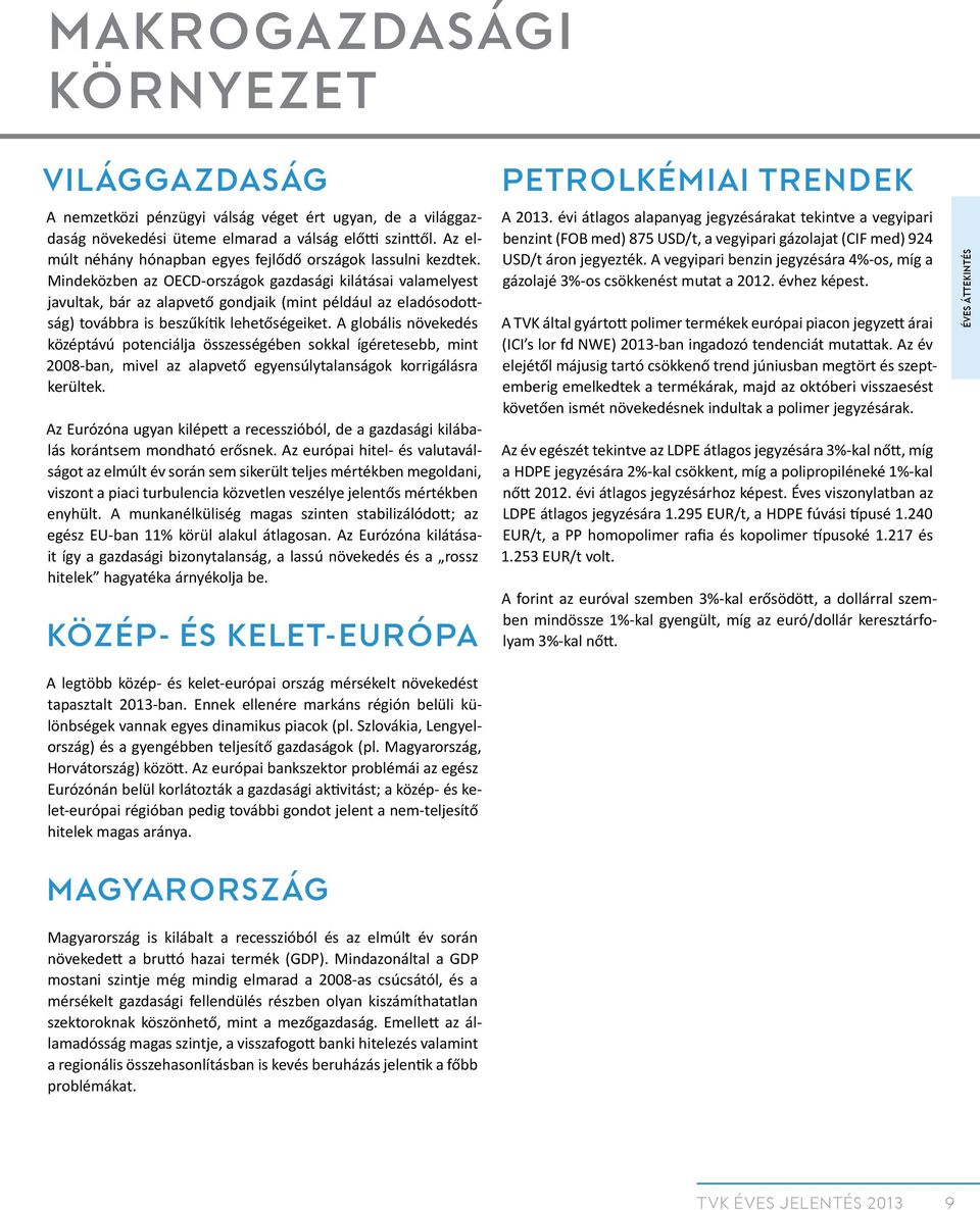 Mindeközben az OECD-országok gazdasági kilátásai valamelyest javultak, bár az alapvető gondjaik (mint például az eladósodottság) továbbra is beszűkítik lehetőségeiket.