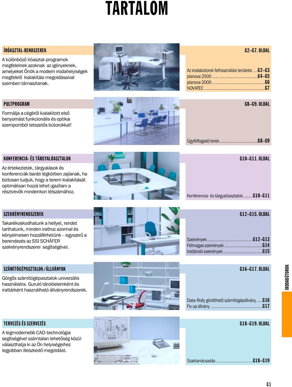 ................................................G7 PULTPROGRAM Formálja a cégérõl kialakított elsõ benyomást funkcionális és optikai szempontból tetszetõs bútorokkal! G8 G9. OLDAL Ügyfélfogadó terek.