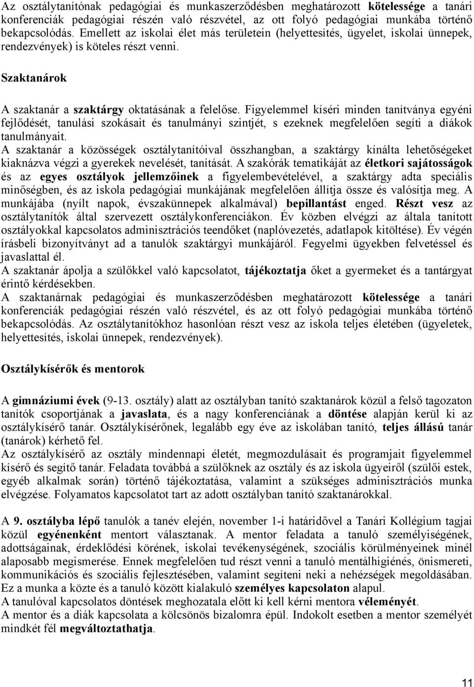 Figyelemmel kíséri minden tanítványa egyéni fejlődését, tanulási szokásait és tanulmányi szintjét, s ezeknek megfelelően segíti a diákok tanulmányait.