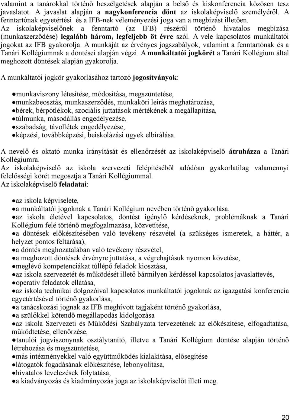 Az iskolaképviselőnek a fenntartó (az IFB) részéről történő hivatalos megbízása (munkaszerződése) legalább három, legfeljebb öt évre szól. A vele kapcsolatos munkáltatói jogokat az IFB gyakorolja.