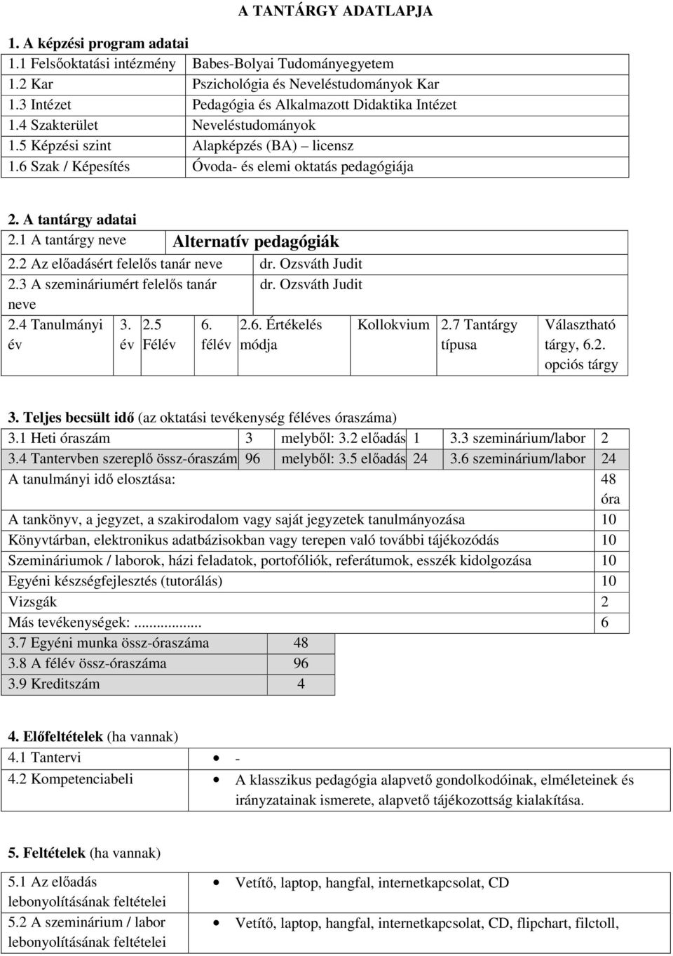 A tantárgy adatai 2.1 A tantárgy neve Alternatív pedagógiák 2.2 Az előadásért felelős tanár neve dr. Ozsváth Judit 2.3 A szemináriumért felelős tanár dr. Ozsváth Judit neve 2.4 Tanulmányi év 3. év 2.