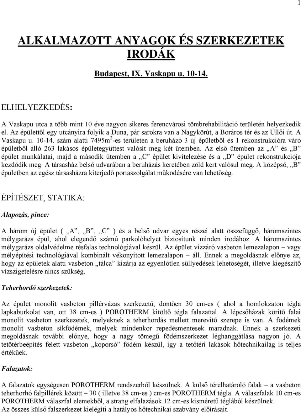 szám alatti 7495m 2 -es területen a beruházó 3 új épületből és 1 rekonstrukcióra váró épületből álló 263 lakásos épületegyüttest valósít meg két ütemben.