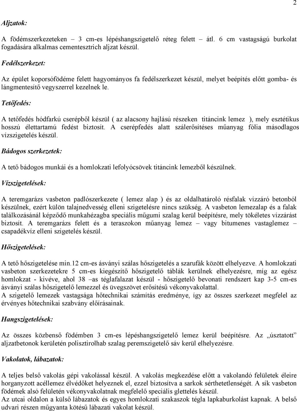 Tetőfedés: A tetőfedés hódfarkú cserépből készül ( az alacsony hajlású részeken titáncink lemez ), mely esztétikus hosszú élettartamú fedést biztosít.