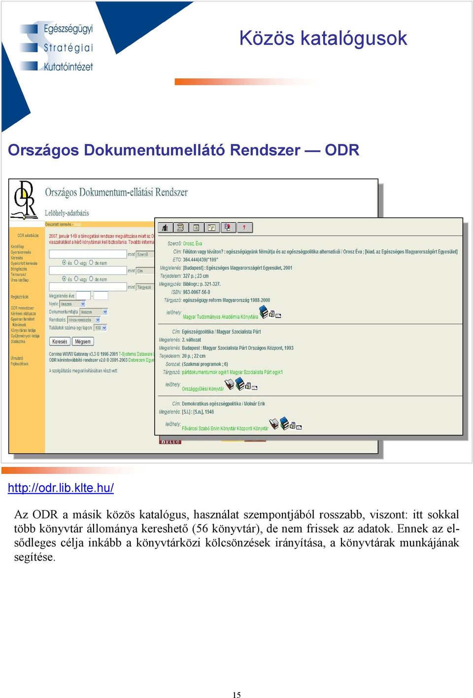 sokkal több könyvtár állománya kereshetı (56 könyvtár), de nem frissek az adatok.