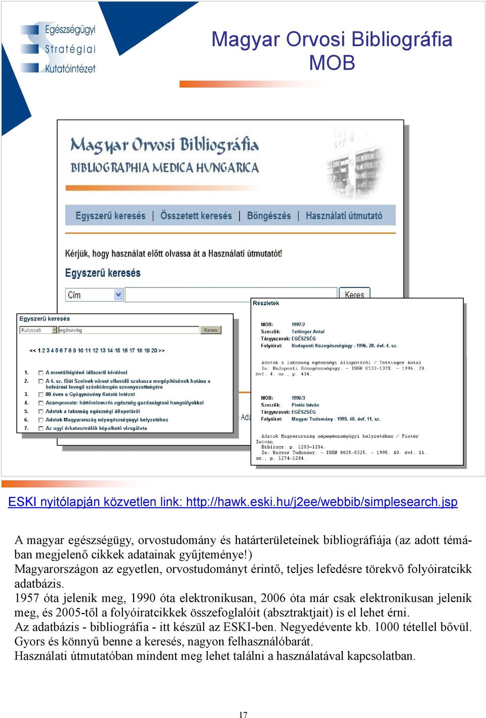 ) Magyarországon az egyetlen, orvostudományt érintı, teljes lefedésre törekvı folyóiratcikk adatbázis.