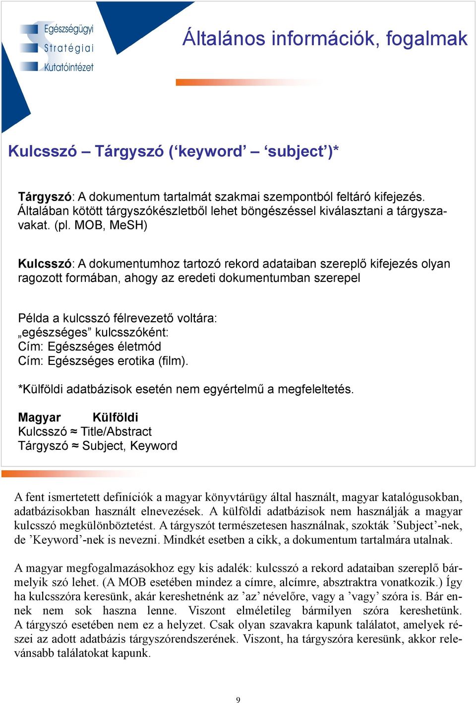 MOB, MeSH) Kulcsszó: A dokumentumhoz tartozó rekord adataiban szereplı kifejezés olyan ragozott formában, ahogy az eredeti dokumentumban szerepel Példa a kulcsszó félrevezetı voltára: egészséges