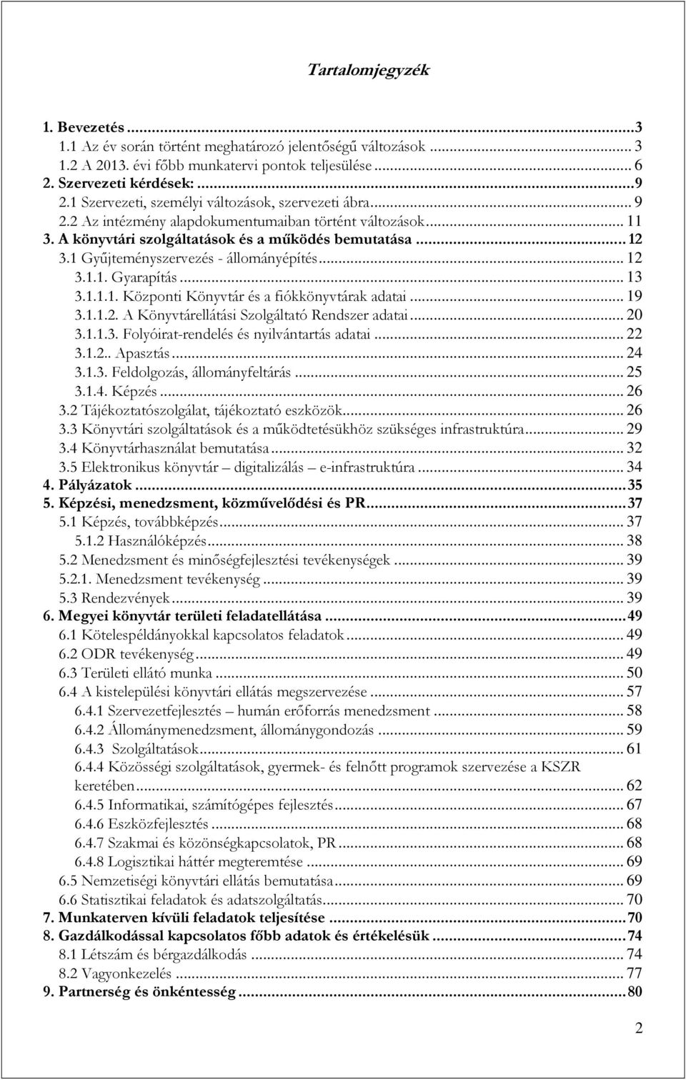 1 Gyűjteményszervezés - állományépítés... 12 3.1.1. Gyarapítás... 13 3.1.1.1. Központi Könyvtár és a fiókkönyvtárak adatai... 19 3.1.1.2. A Könyvtárellátási Szolgáltató Rendszer adatai... 20 3.1.1.3. Folyóirat-rendelés és nyilvántartás adatai.