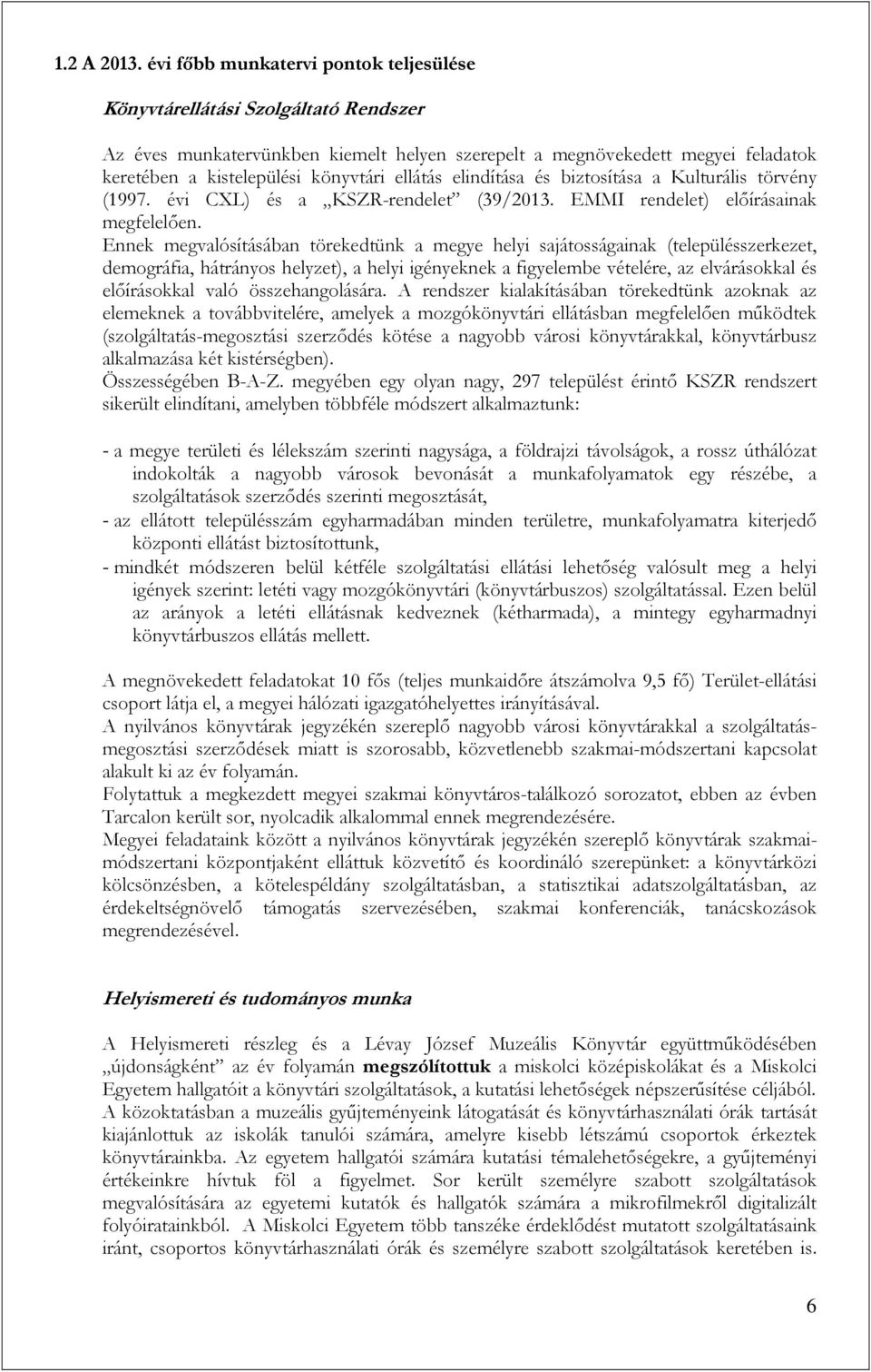 ellátás elindítása és biztosítása a Kulturális törvény (1997. évi CXL) és a KSZR-rendelet (39/2013. EMMI rendelet) előírásainak megfelelően.