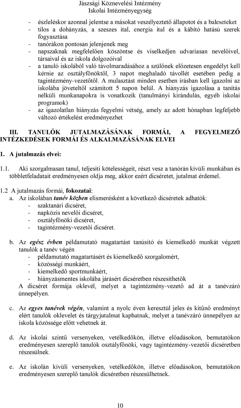 kell kérnie az osztályfőnöktől, 3 napot meghaladó távollét esetében pedig a tagintézmény-vezetőtől. A mulasztást minden esetben írásban kell igazolni az iskolába jöveteltől számított 5 napon belül.