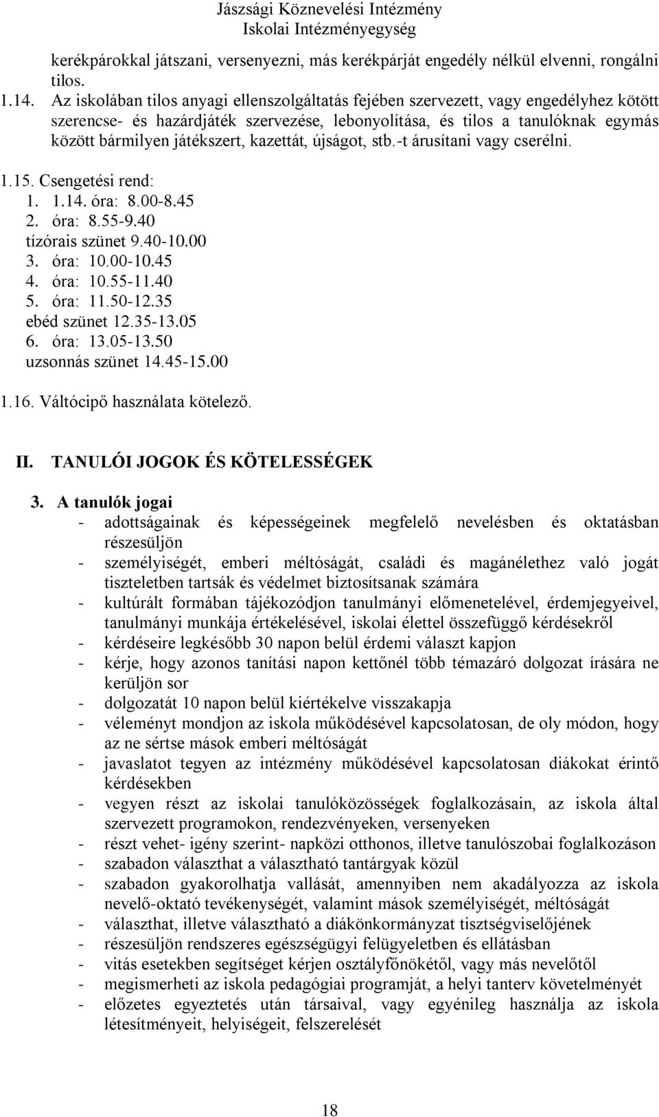 kazettát, újságot, stb.-t árusítani vagy cserélni. 1.15. Csengetési rend: 1. 1.14. óra: 8.00-8.45 2. óra: 8.55-9.40 tízórais szünet 9.40-10.00 3. óra: 10.00-10.45 4. óra: 10.55-11.40 5. óra: 11.50-12.