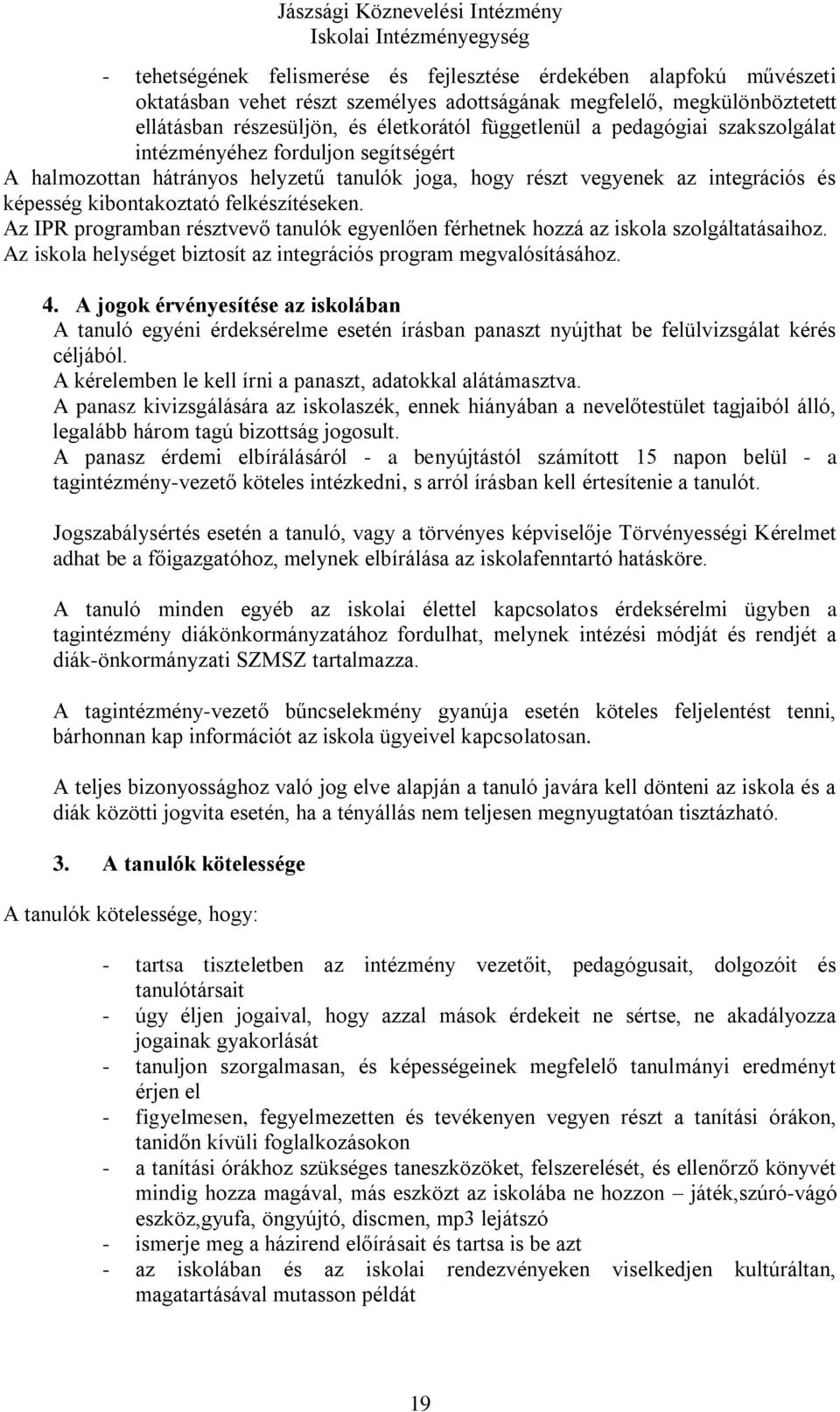 Az IPR programban résztvevő tanulók egyenlően férhetnek hozzá az iskola szolgáltatásaihoz. Az iskola helységet biztosít az integrációs program megvalósításához. 4.