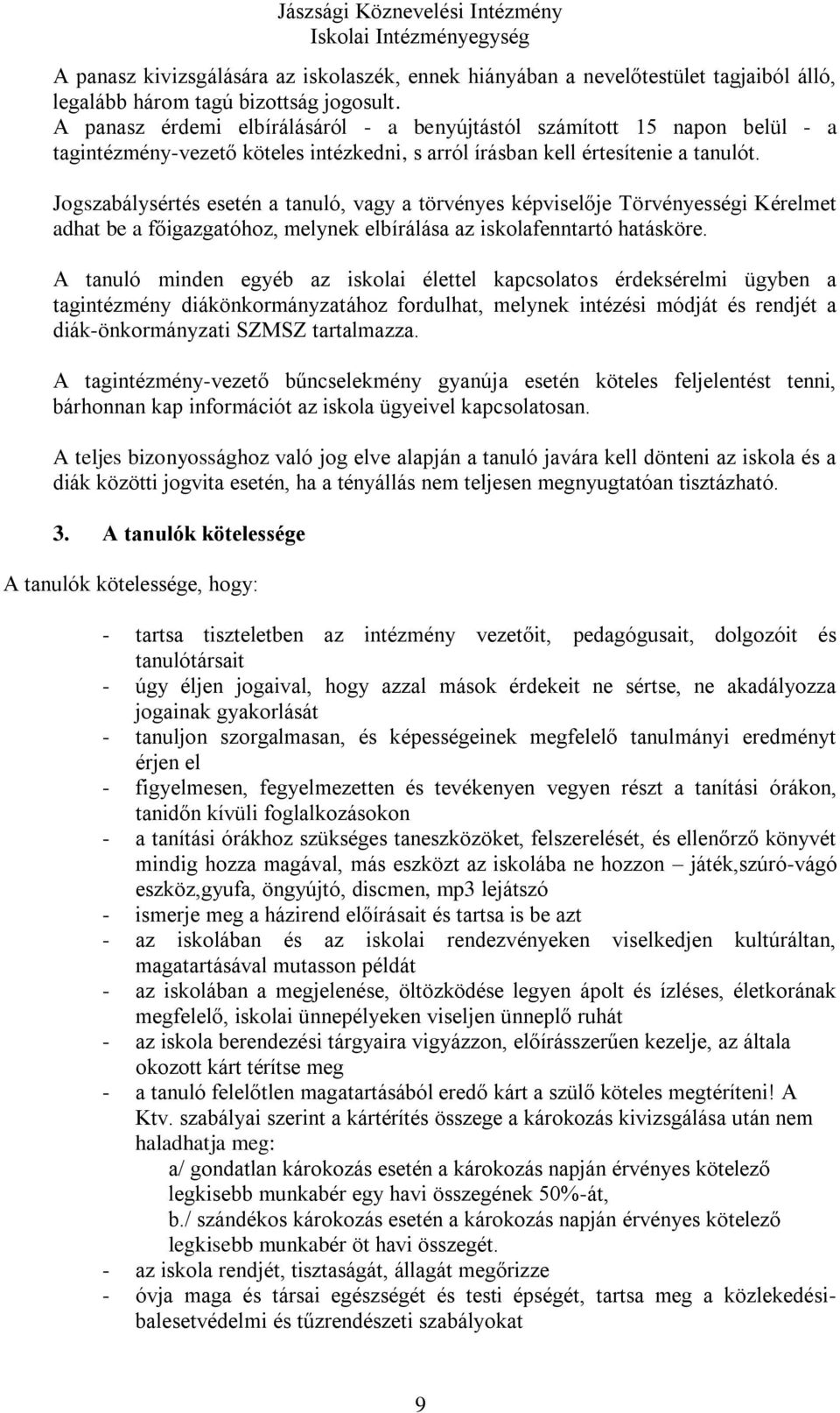 Jogszabálysértés esetén a tanuló, vagy a törvényes képviselője Törvényességi Kérelmet adhat be a főigazgatóhoz, melynek elbírálása az iskolafenntartó hatásköre.