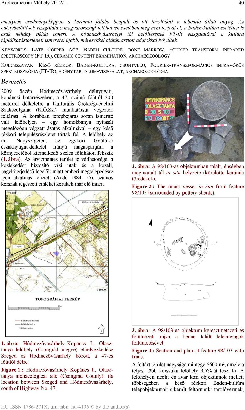 A hódmezővásárhelyi tál betöltésének FT-IR vizsgálatával a kultúra táplálkozástörténeti ismeretei újabb, mérésekkel alátámasztott adatokkal bővültek.