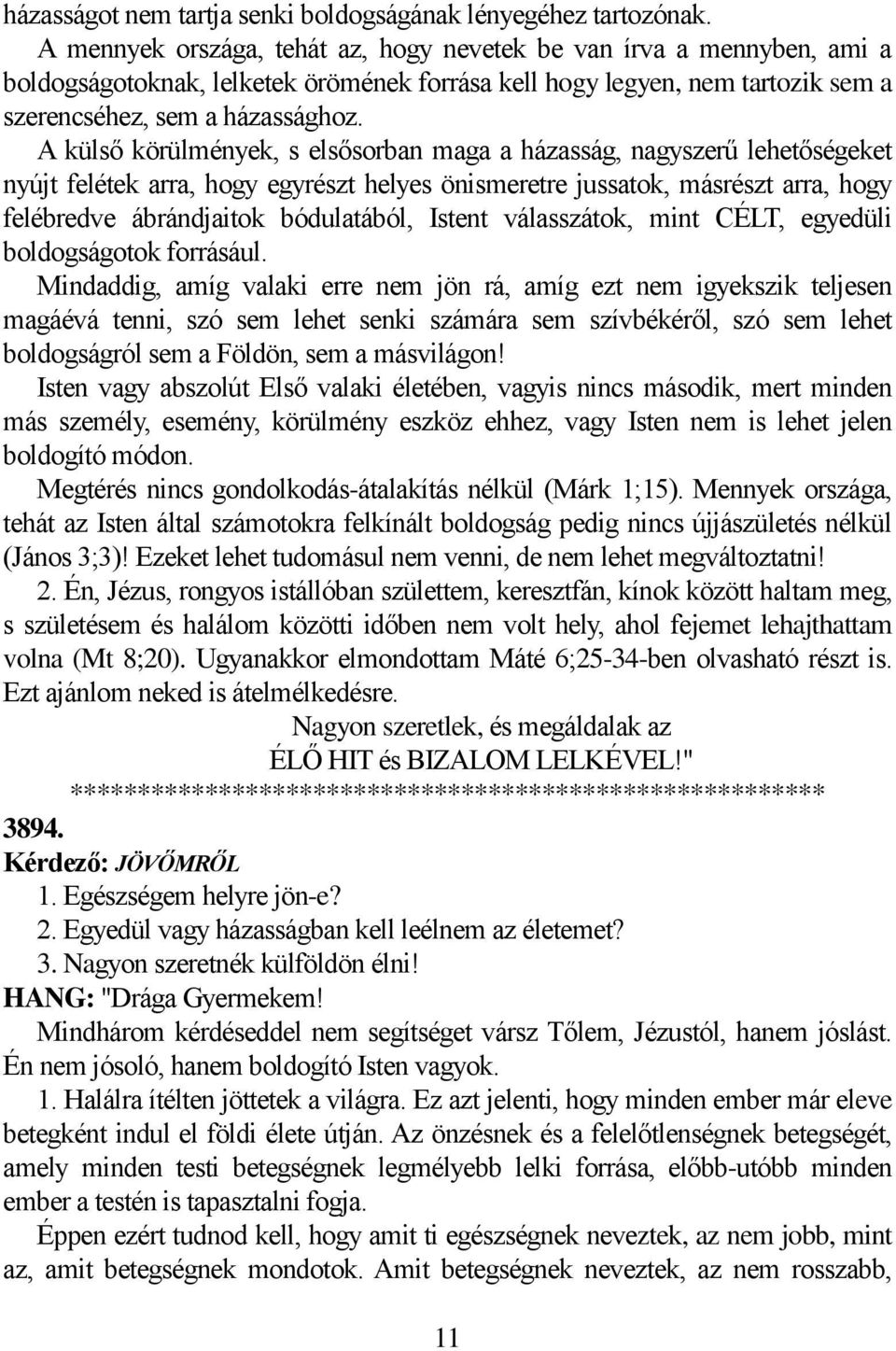 A külső körülmények, s elsősorban maga a házasság, nagyszerű lehetőségeket nyújt felétek arra, hogy egyrészt helyes önismeretre jussatok, másrészt arra, hogy felébredve ábrándjaitok bódulatából,