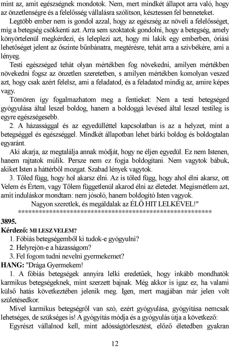 Arra sem szoktatok gondolni, hogy a betegség, amely könyörtelenül megkérdezi, és leleplezi azt, hogy mi lakik egy emberben, óriási lehetőséget jelent az őszinte bűnbánatra, megtérésre, tehát arra a