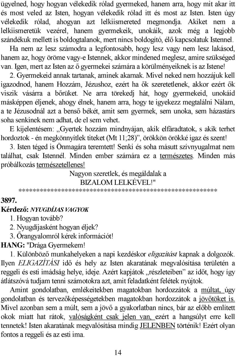 Akiket nem a lelkiismeretük vezérel, hanem gyermekeik, unokáik, azok még a legjobb szándékuk mellett is boldogtalanok, mert nincs boldogító, élő kapcsolatuk Istennel.