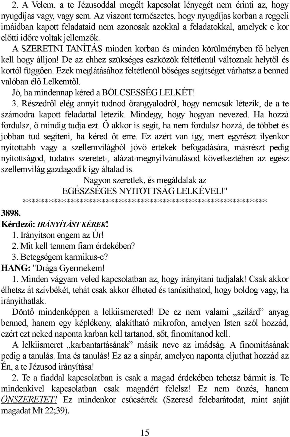 A SZERETNI TANÍTÁS minden korban és minden körülményben fő helyen kell hogy álljon! De az ehhez szükséges eszközök feltétlenül változnak helytől és kortól függően.