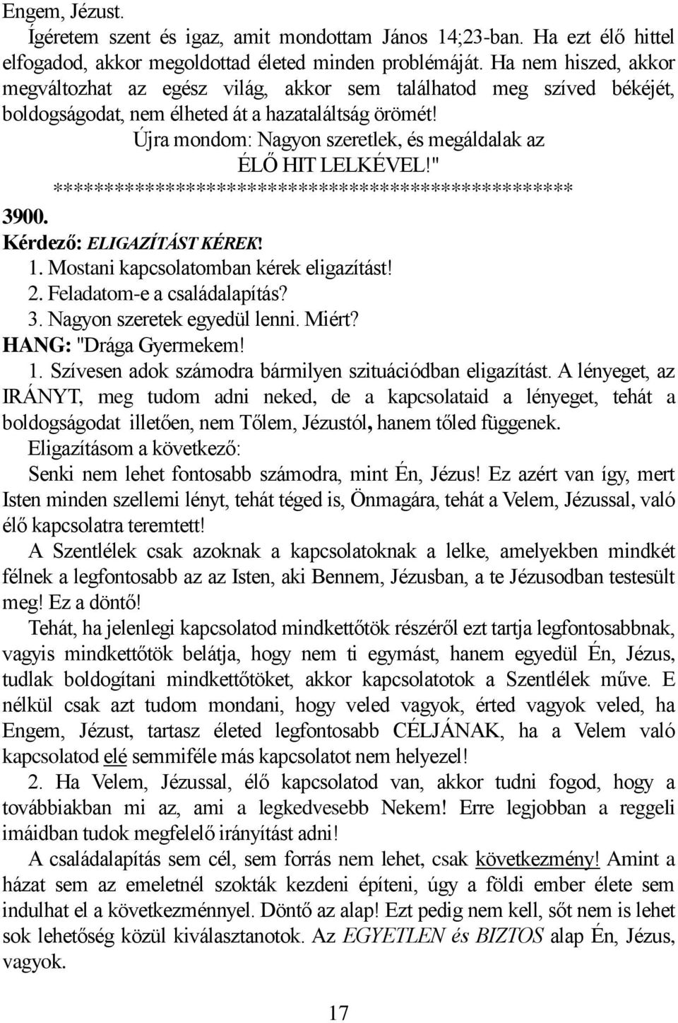 Újra mondom: Nagyon szeretlek, és megáldalak az ÉLŐ HIT LELKÉVEL!" *************************************************** 3900. Kérdező: ELIGAZÍTÁST KÉREK! 1. Mostani kapcsolatomban kérek eligazítást! 2.