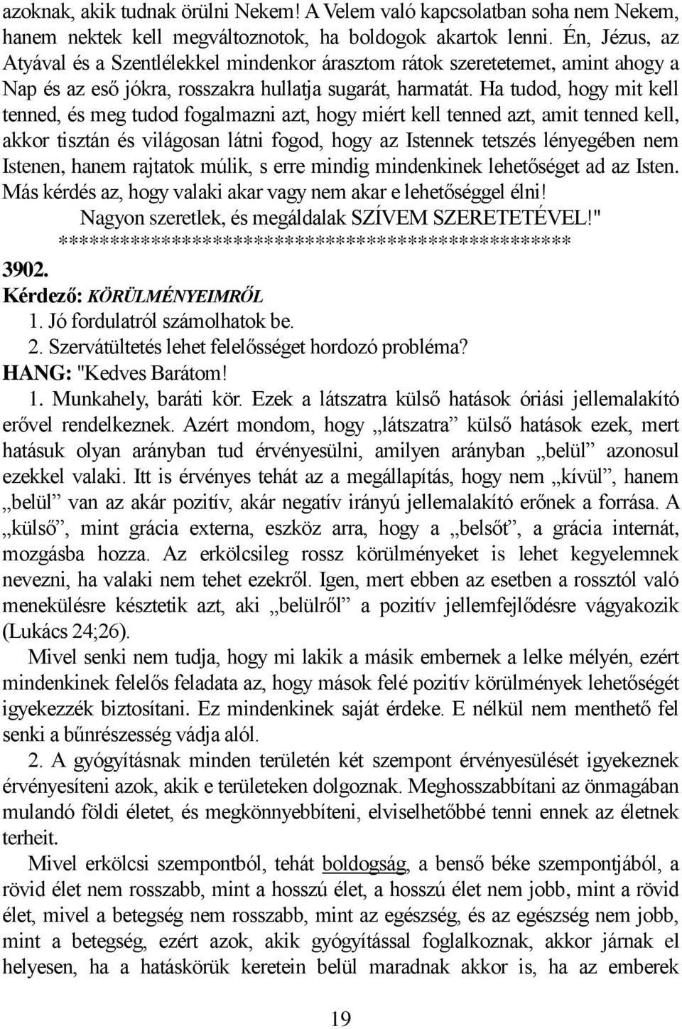 Ha tudod, hogy mit kell tenned, és meg tudod fogalmazni azt, hogy miért kell tenned azt, amit tenned kell, akkor tisztán és világosan látni fogod, hogy az Istennek tetszés lényegében nem Istenen,