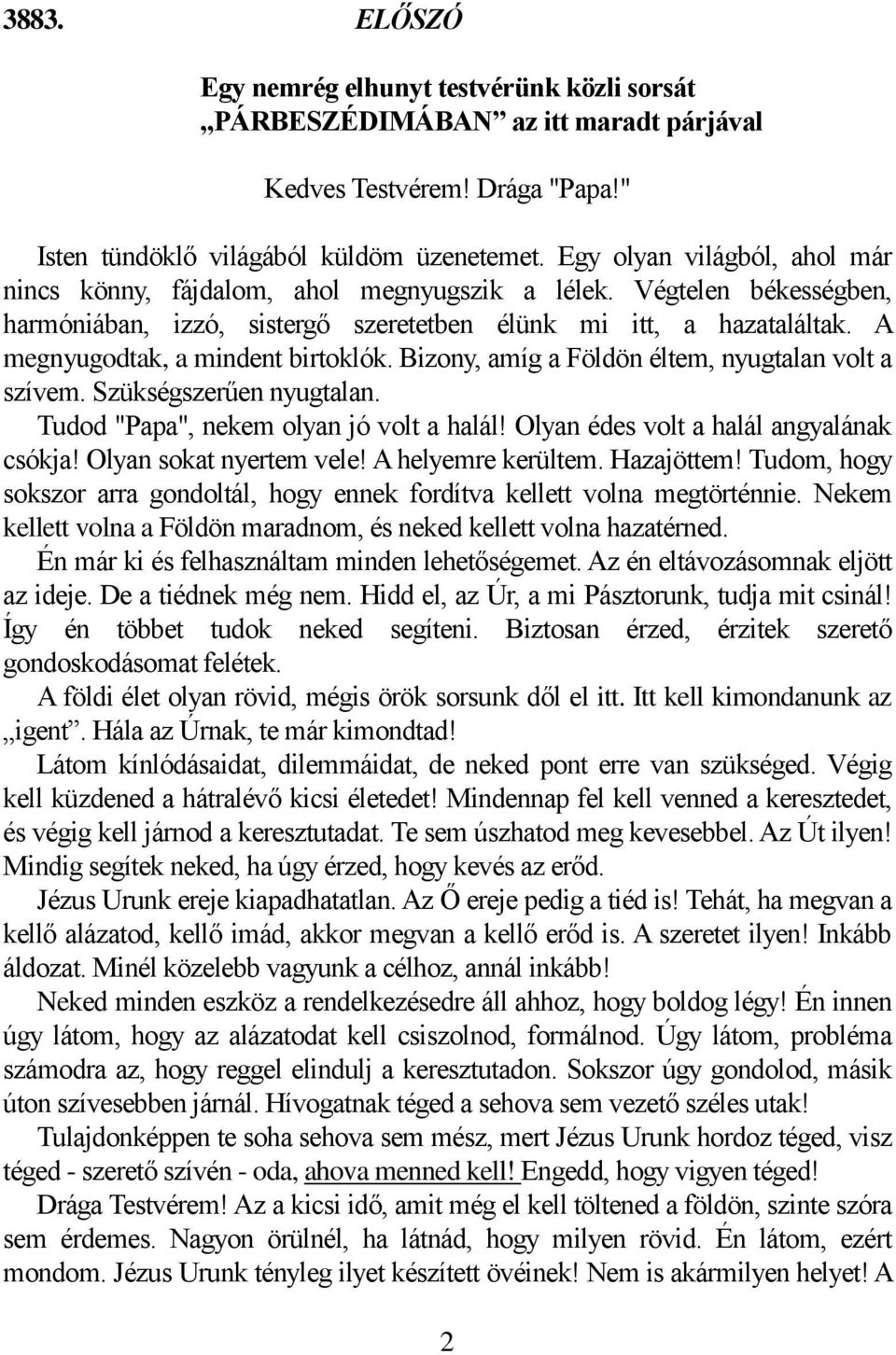 A megnyugodtak, a mindent birtoklók. Bizony, amíg a Földön éltem, nyugtalan volt a szívem. Szükségszerűen nyugtalan. Tudod "Papa", nekem olyan jó volt a halál!