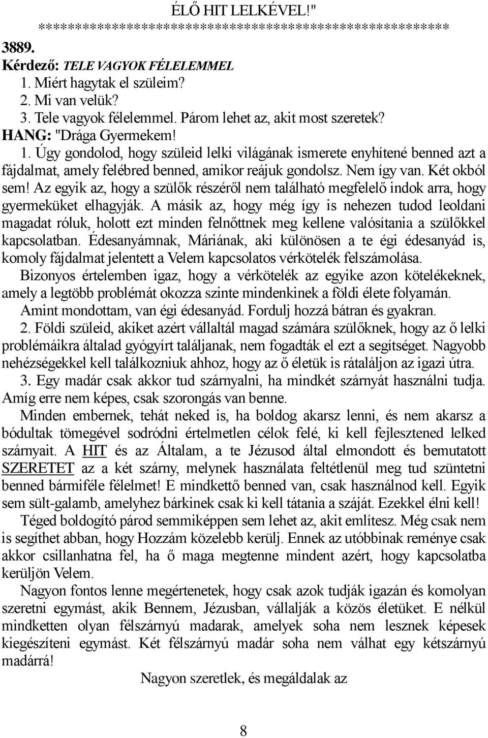 A másik az, hogy még így is nehezen tudod leoldani magadat róluk, holott ezt minden felnőttnek meg kellene valósítania a szülőkkel kapcsolatban.