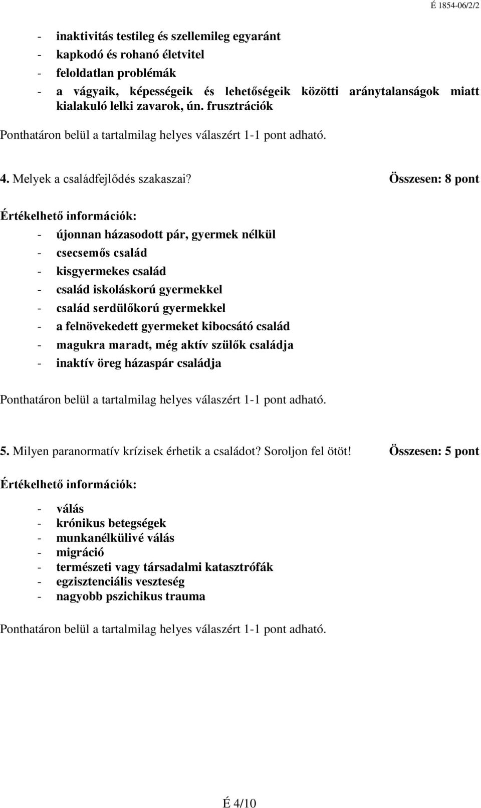 Összesen: 8 pont - újonnan házasodott pár, gyermek nélkül - csecsemős család - kisgyermekes család - család iskoláskorú gyermekkel - család serdülőkorú gyermekkel - a felnövekedett gyermeket