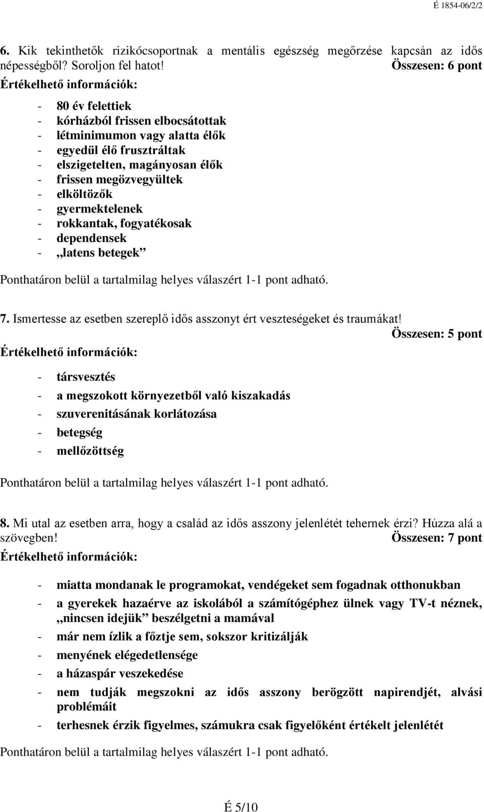 - gyermektelenek - rokkantak, fogyatékosak - dependensek - latens betegek 7. Ismertesse az esetben szereplő idős asszonyt ért veszteségeket és traumákat!