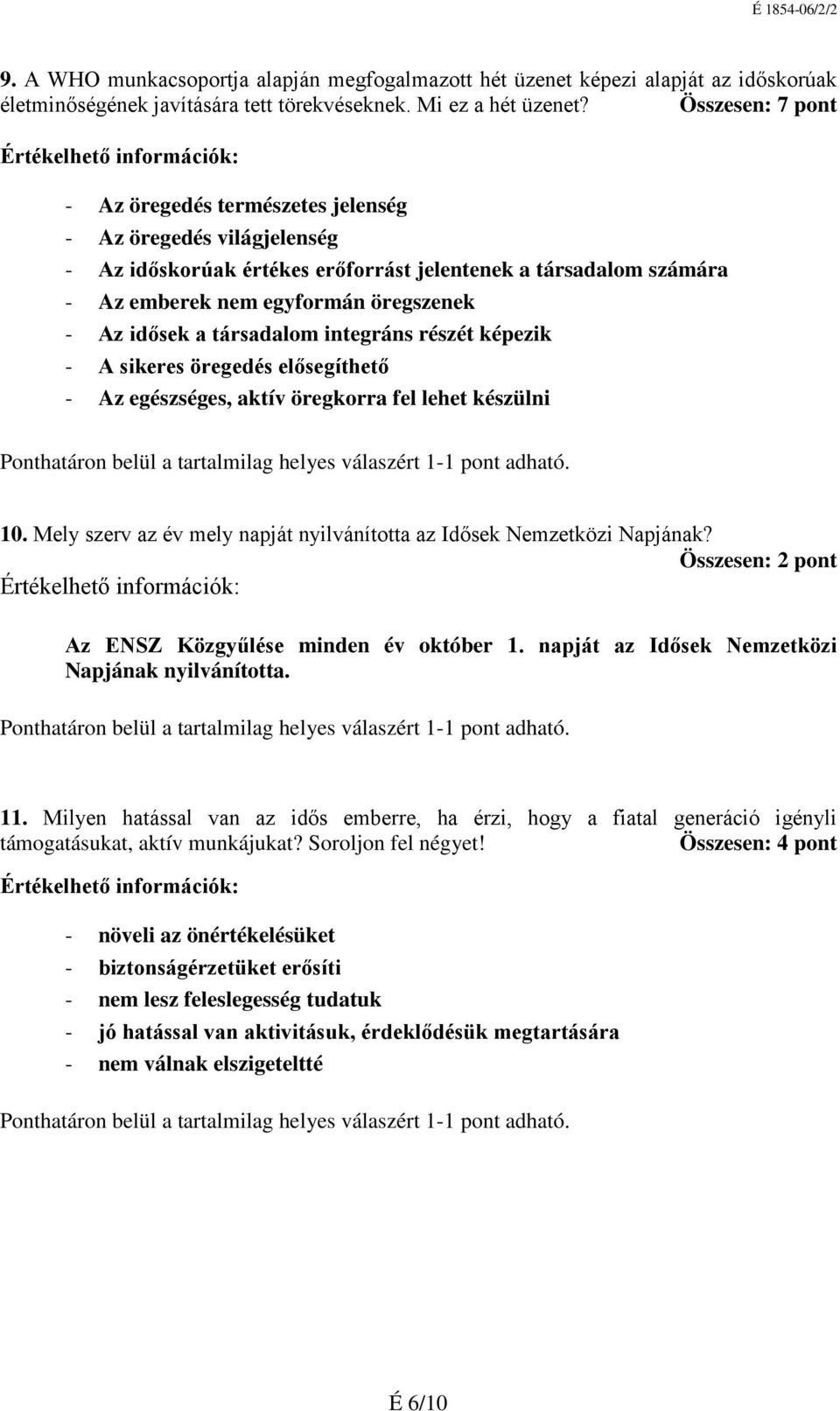 társadalom integráns részét képezik - A sikeres öregedés elősegíthető - Az egészséges, aktív öregkorra fel lehet készülni 10. Mely szerv az év mely napját nyilvánította az Idősek Nemzetközi Napjának?