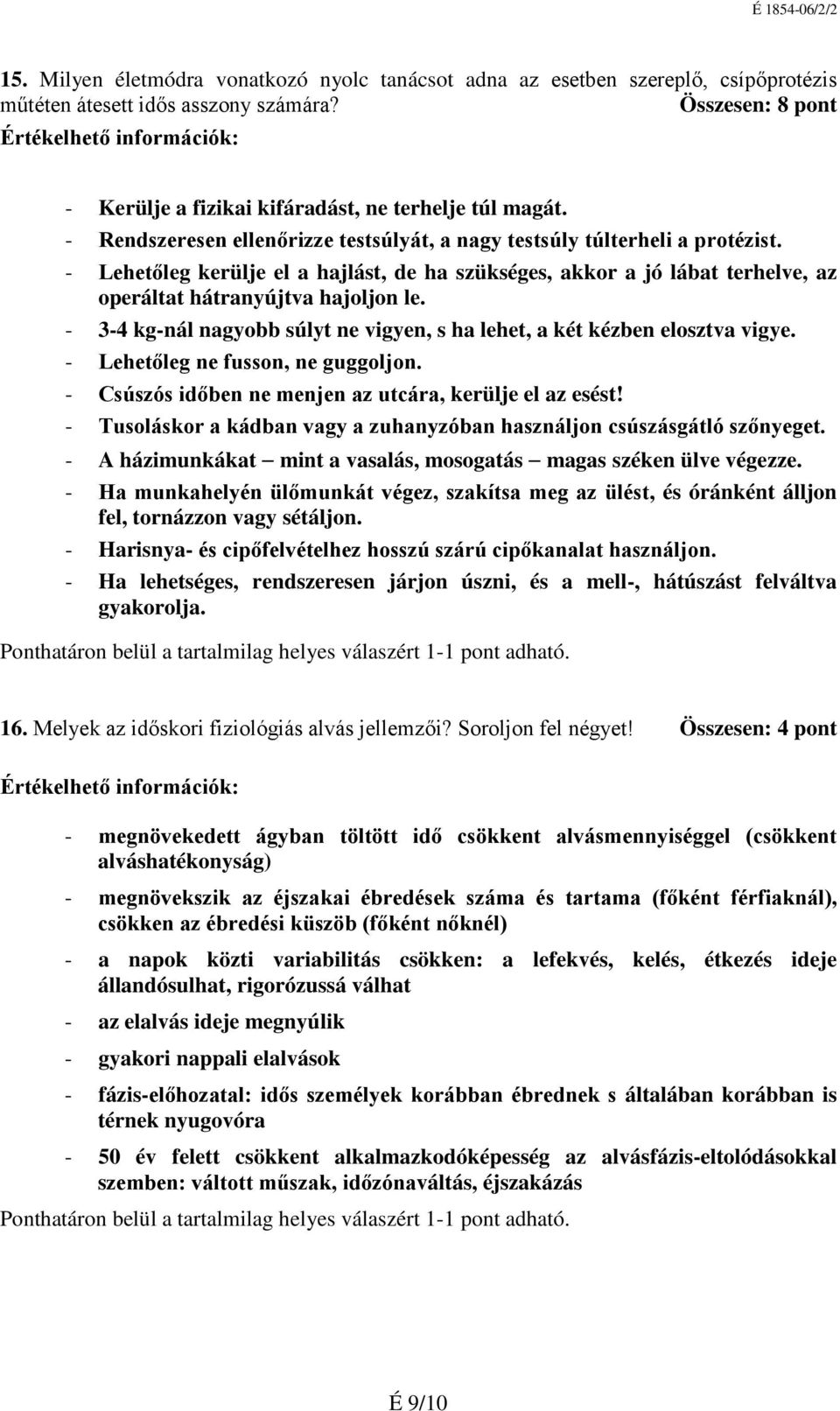 - 3-4 kg-nál nagyobb súlyt ne vigyen, s ha lehet, a két kézben elosztva vigye. - Lehetőleg ne fusson, ne guggoljon. - Csúszós időben ne menjen az utcára, kerülje el az esést!