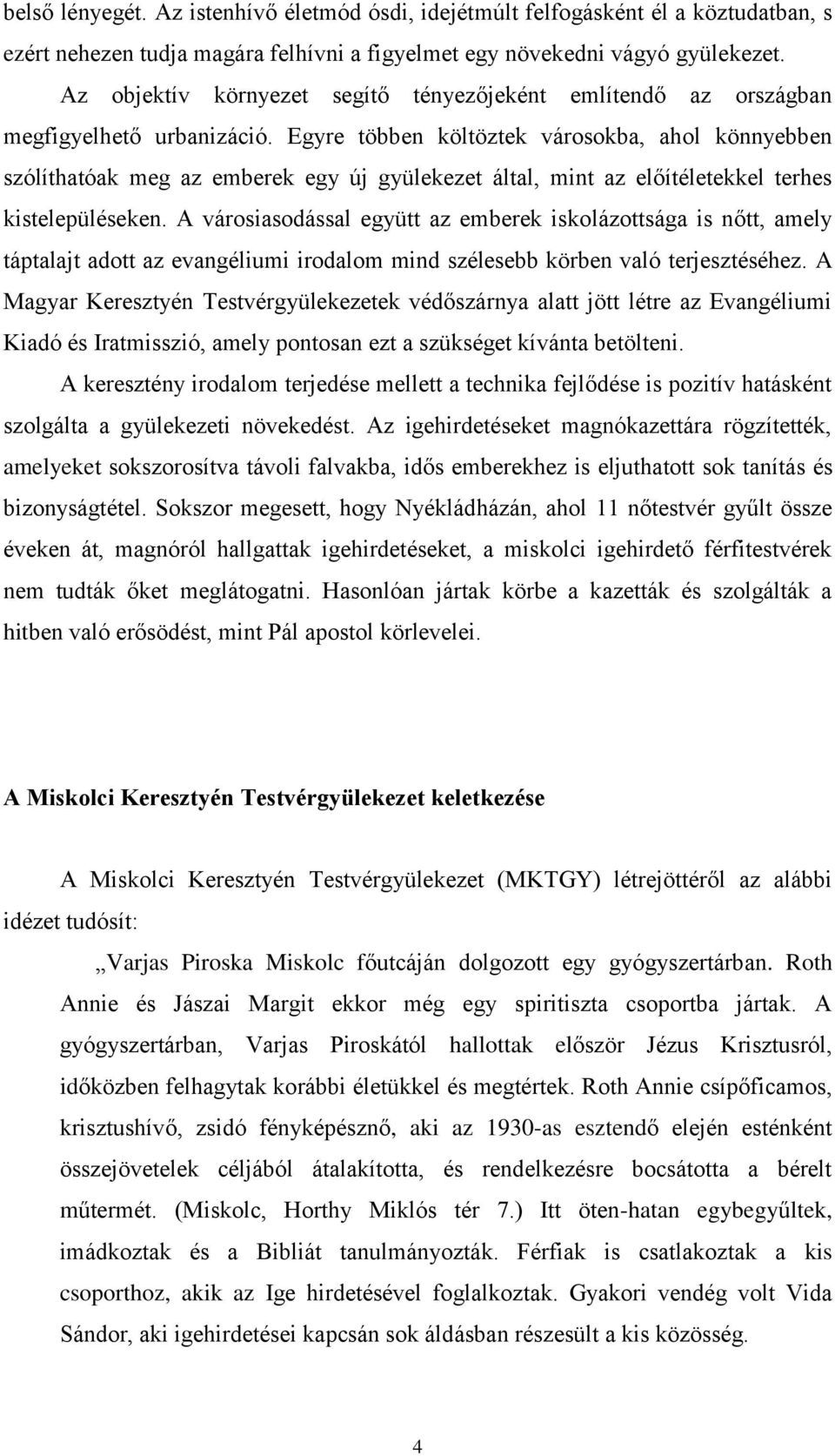 Egyre többen költöztek városokba, ahol könnyebben szólíthatóak meg az emberek egy új gyülekezet által, mint az előítéletekkel terhes kistelepüléseken.