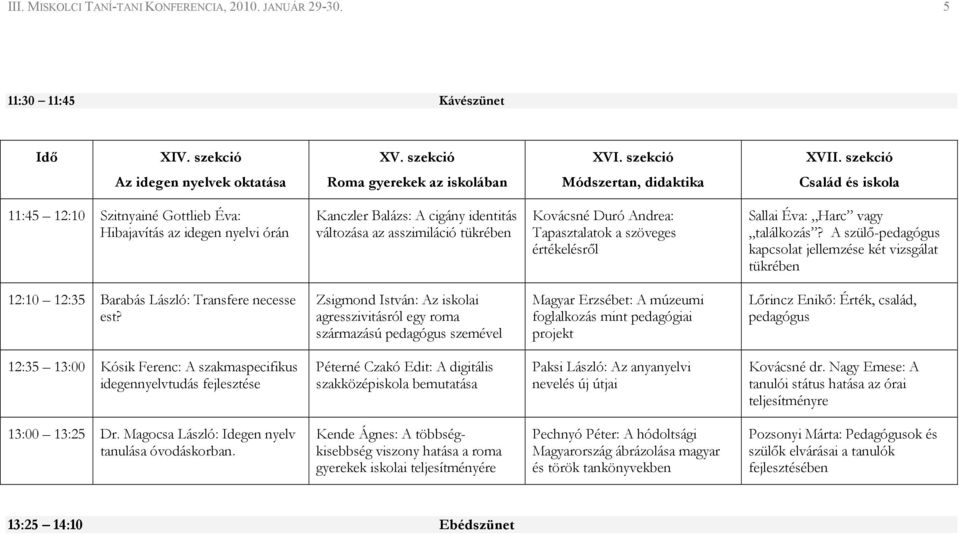 identitás változása az asszimiláció tükrében Kovácsné Duró Andrea: Tapasztalatok a szöveges értékelésrıl Sallai Éva: Harc vagy találkozás?