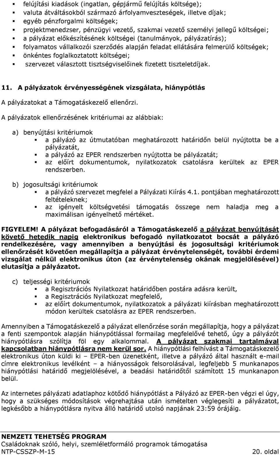 foglalkoztatott költségei; szervezet választott tisztségviselőinek fizetett tiszteletdíjak. 11. A pályázatok érvényességének vizsgálata, hiánypótlás A pályázatokat a Támogatáskezelő ellenőrzi.