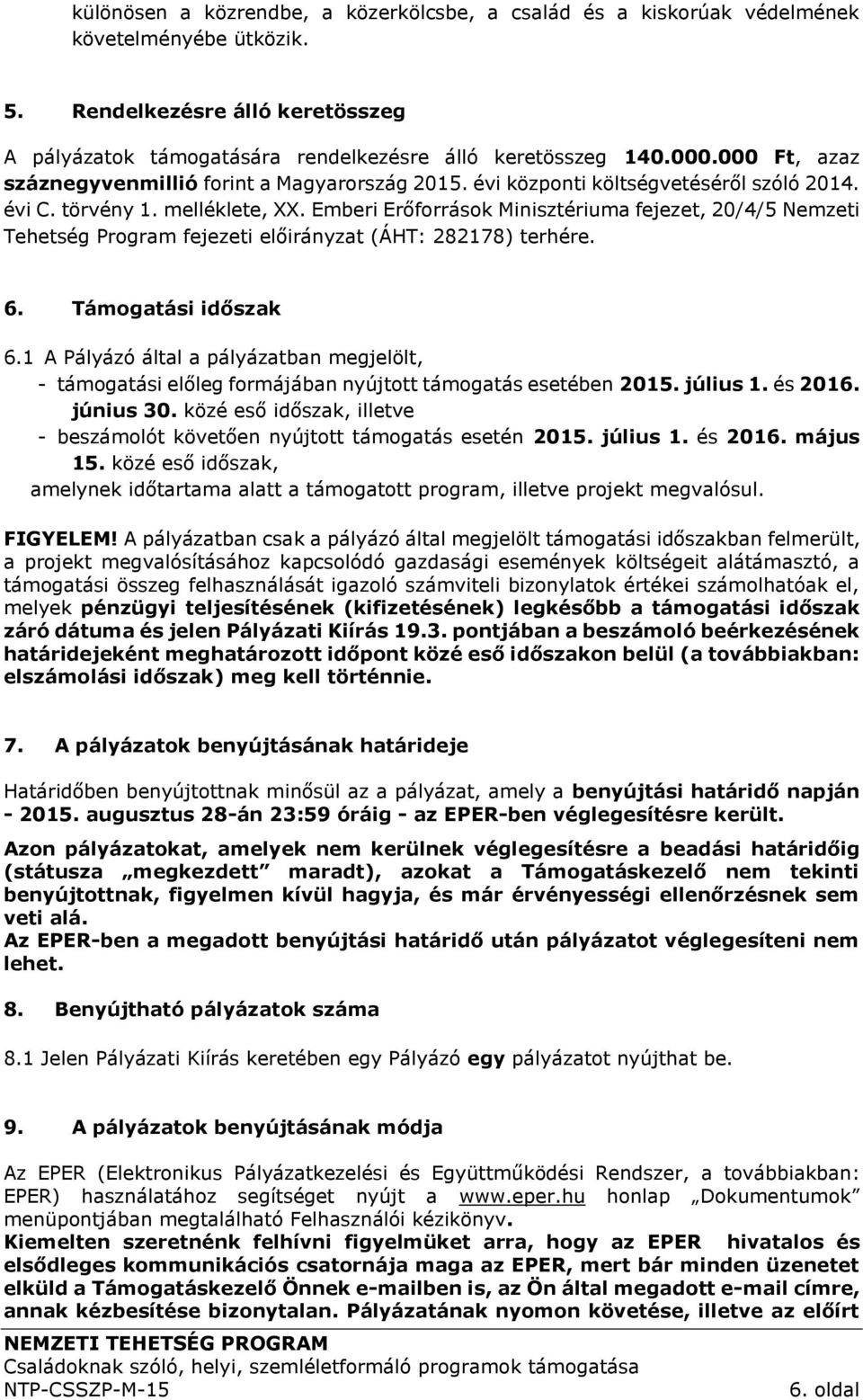 Emberi Erőforrások Minisztériuma fejezet, 20/4/5 Nemzeti Tehetség Program fejezeti előirányzat (ÁHT: 282178) terhére. 6. Támogatási időszak 6.