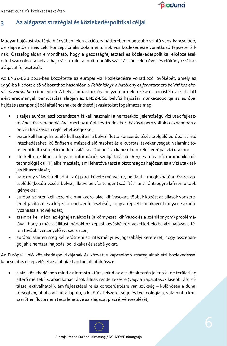 Összefoglalóan elmondható, hogy a gazdaságfejlesztési és közlekedéspolitikai elképzelések mind számolnak a belvízi hajózással mint a multimodális szállítási lánc elemével, és előirányozzák az