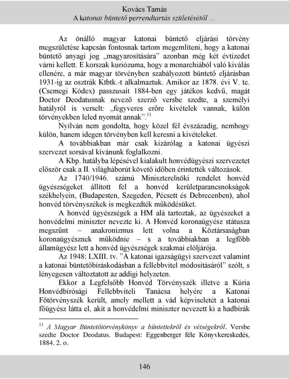 E korszak kuriózuma, hogy a monarchiából való kiválás ellenére, a már magyar törvényben szabályozott büntető eljárásban 1931-ig az osztrák Ktbtk.-t alkalmaztuk. Amikor az 1878. évi V. tc.