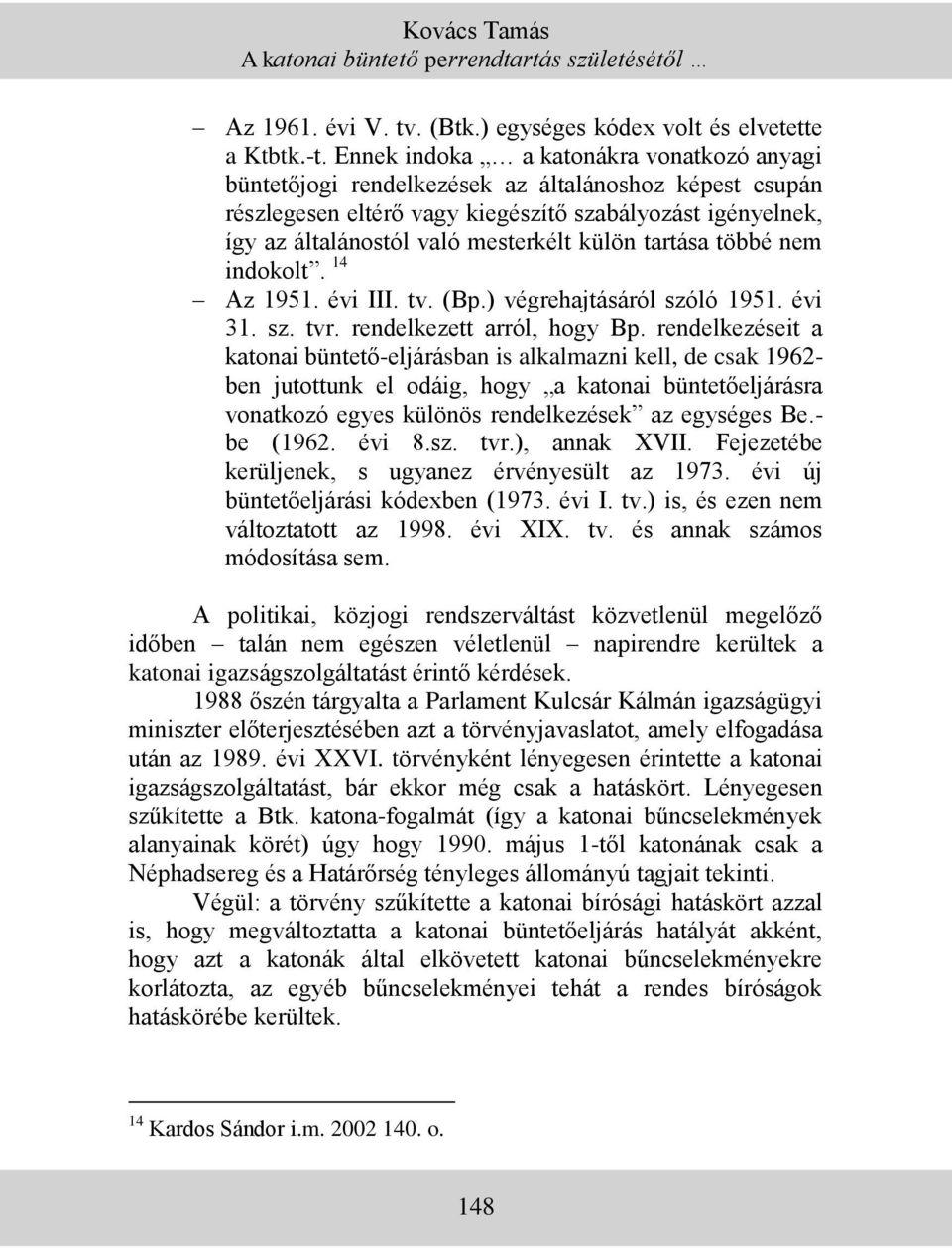 tartása többé nem indokolt. 14 Az 1951. évi III. tv. (Bp.) végrehajtásáról szóló 1951. évi 31. sz. tvr. rendelkezett arról, hogy Bp.