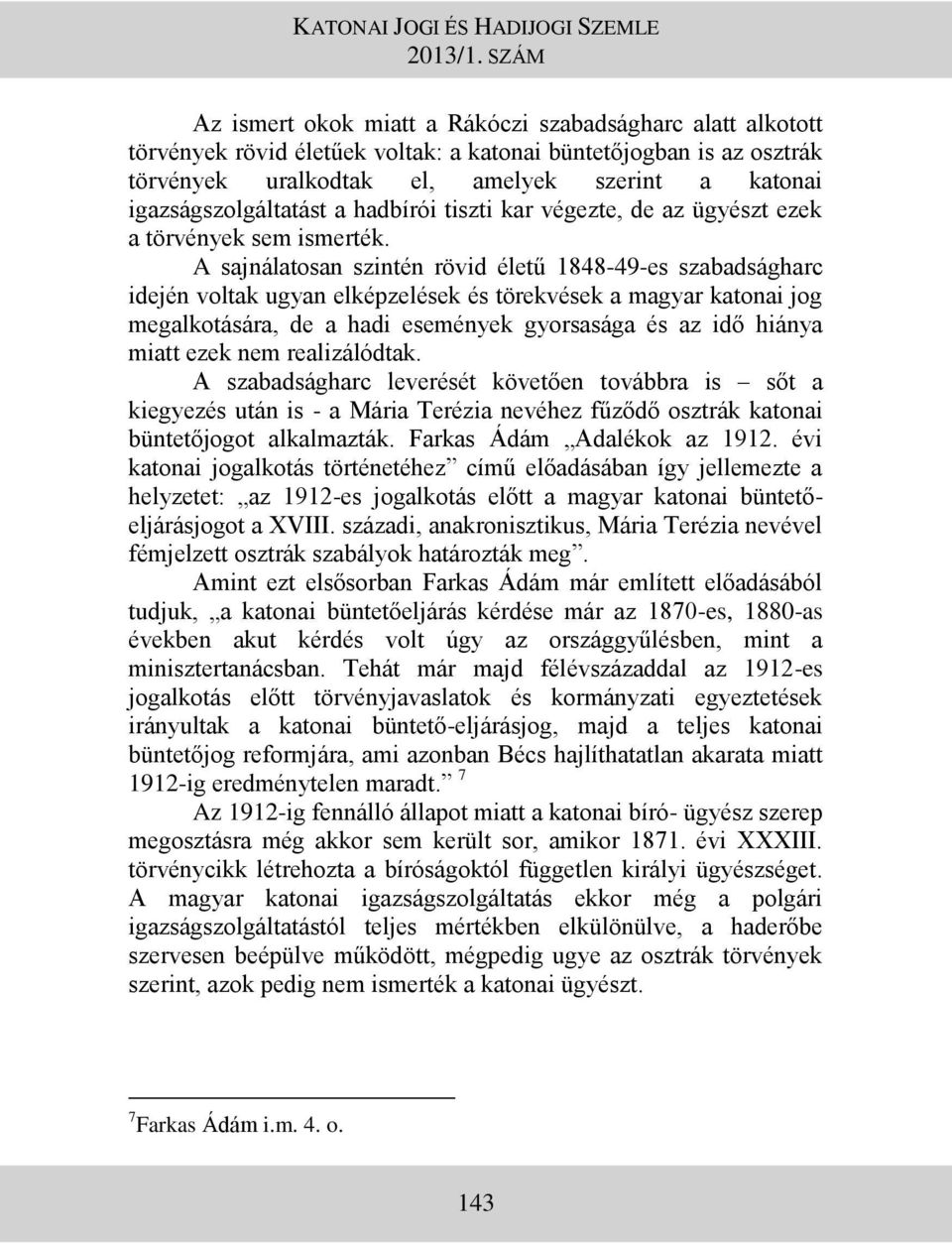 A sajnálatosan szintén rövid életű 1848-49-es szabadságharc idején voltak ugyan elképzelések és törekvések a magyar katonai jog megalkotására, de a hadi események gyorsasága és az idő hiánya miatt