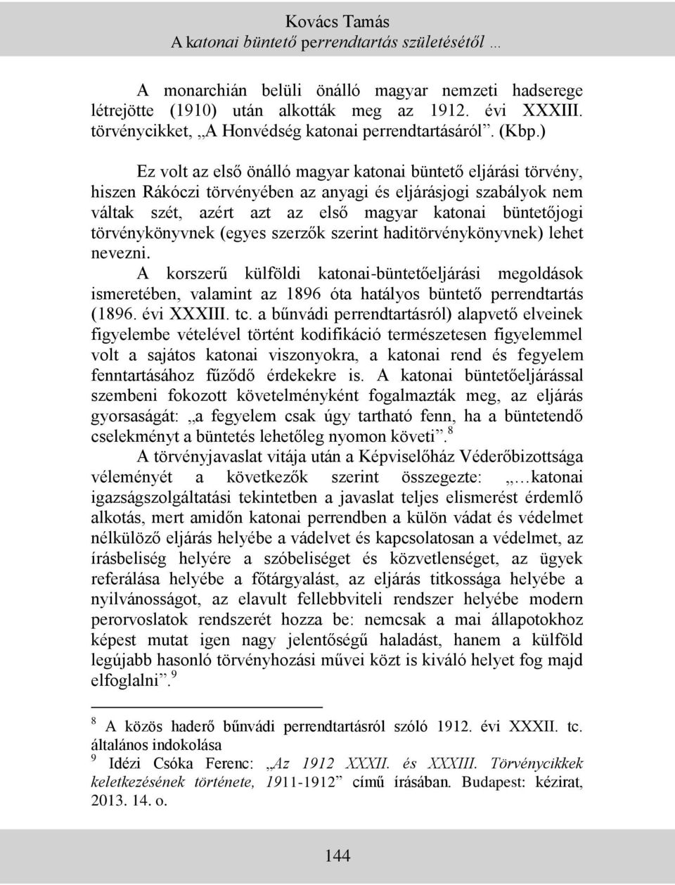 ) Ez volt az első önálló magyar katonai büntető eljárási törvény, hiszen Rákóczi törvényében az anyagi és eljárásjogi szabályok nem váltak szét, azért azt az első magyar katonai büntetőjogi