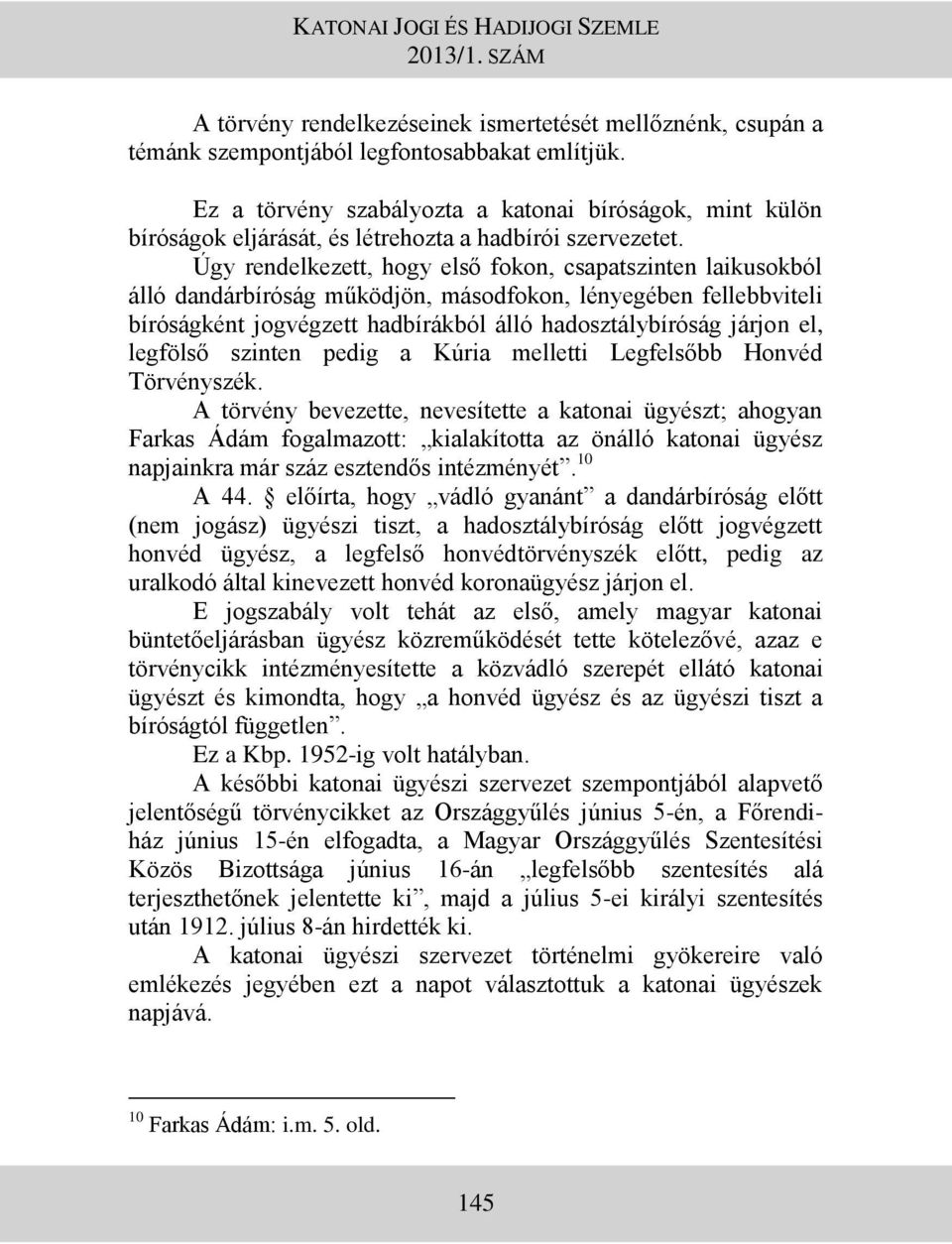 Úgy rendelkezett, hogy első fokon, csapatszinten laikusokból álló dandárbíróság működjön, másodfokon, lényegében fellebbviteli bíróságként jogvégzett hadbírákból álló hadosztálybíróság járjon el,