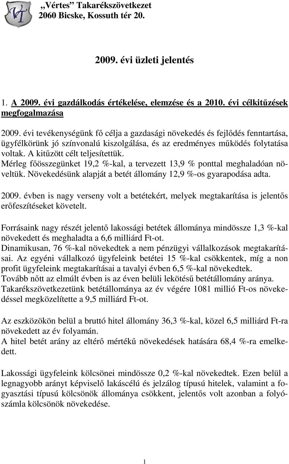 Mérleg fıösszegünket 19,2 %-kal, a tervezett 13,9 % ponttal meghaladóan növeltük. Növekedésünk alapját a betét állomány 12,9 %-os gyarapodása adta. 2009.