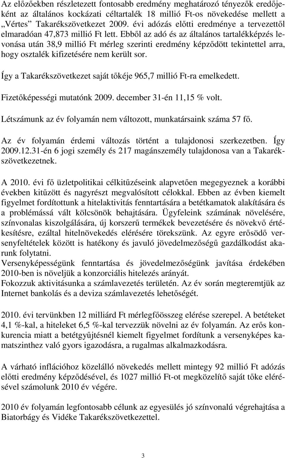 Ebbıl az adó és az általános tartalékképzés levonása után 38,9 millió Ft mérleg szerinti eredmény képzıdött tekintettel arra, hogy osztalék kifizetésére nem került sor.