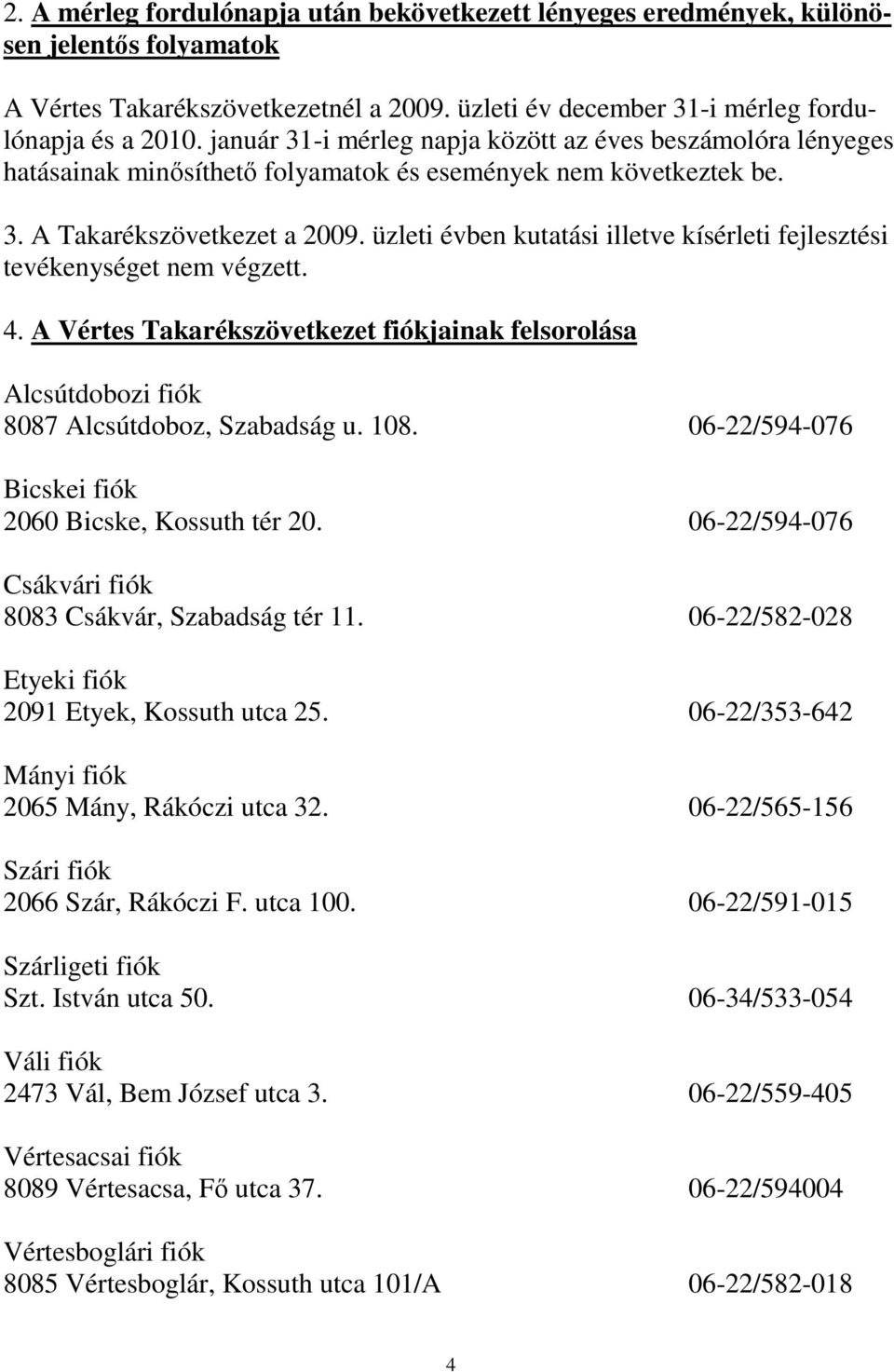 üzleti évben kutatási illetve kísérleti fejlesztési tevékenységet nem végzett. 4. A Vértes Takarékszövetkezet fiókjainak felsorolása Alcsútdobozi fiók 8087 Alcsútdoboz, Szabadság u. 108.