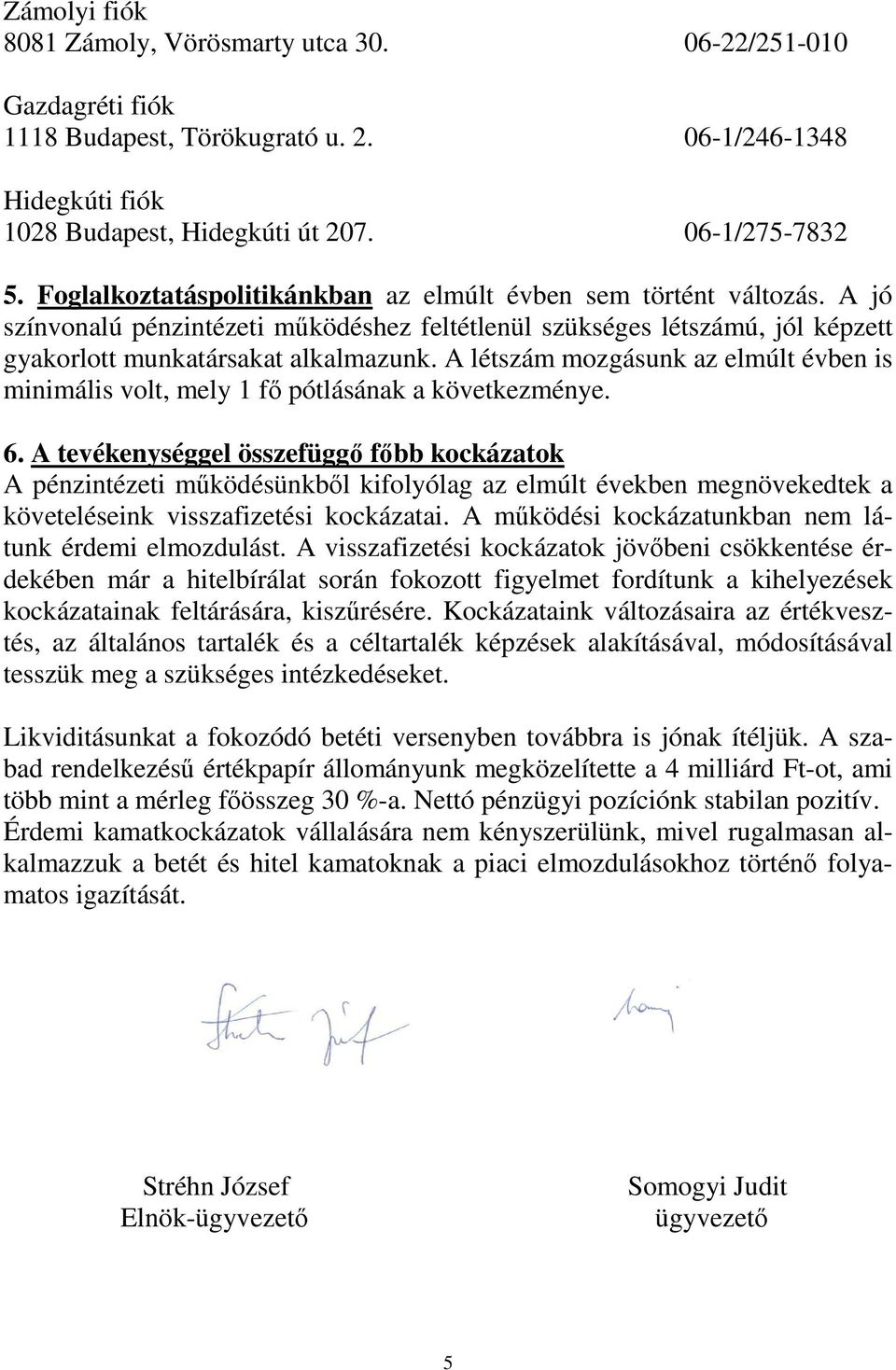 A létszám mozgásunk az elmúlt évben is minimális volt, mely 1 fı pótlásának a következménye. 6.