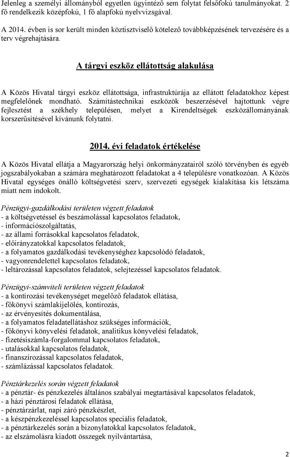 A tárgyi eszköz ellátottság alakulása A Közös Hivatal tárgyi eszköz ellátottsága, infrastruktúrája az ellátott feladatokhoz képest megfelelőnek mondható.