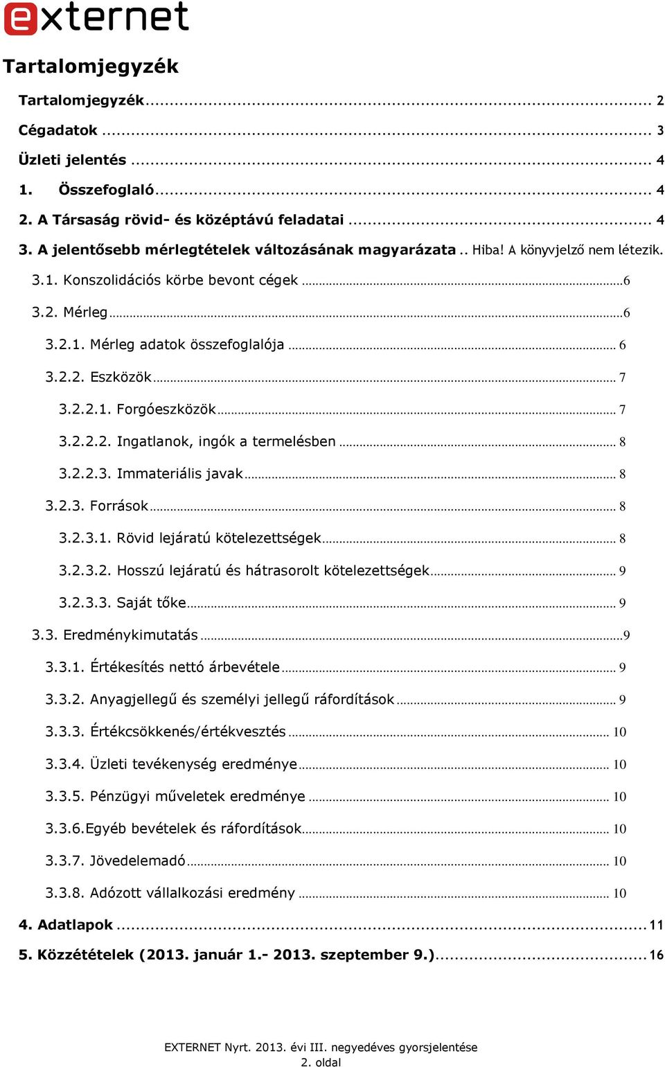 .. 8 3.2.2.3. Immateriális javak... 8 3.2.3. Források... 8 3.2.3.1. Rövid lejáratú kötelezettségek... 8 3.2.3.2. Hosszú lejáratú és hátrasorolt kötelezettségek... 9 3.2.3.3. Saját tőke... 9 3.3. Eredménykimutatás.