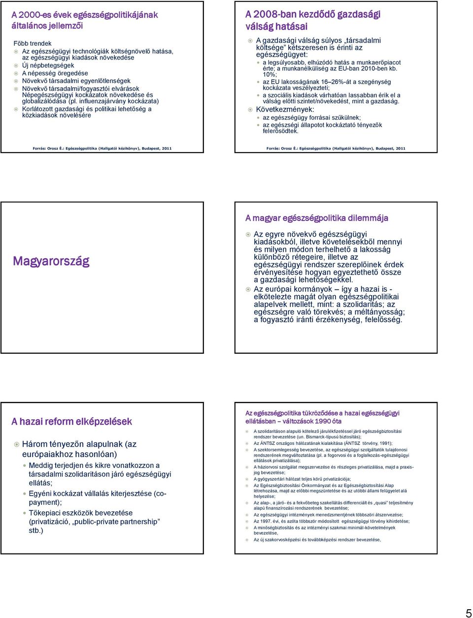 influenzajárvány kockázata) Korlátozott gazdasági és politikai lehetőség a közkiadások növelésére A 2008-ban kezdődő gazdasági válság hatásai A gazdasági válság súlyos társadalmi költsége kétszeresen