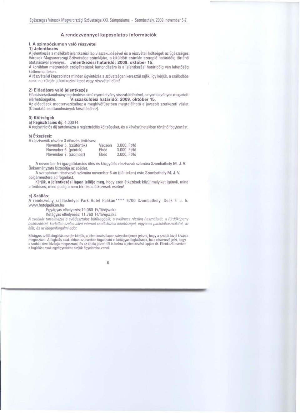 kiküldött számlán szereplő határidőig történő átutalásával érvényes. Jelentkezési határidő: 2009. október 15.