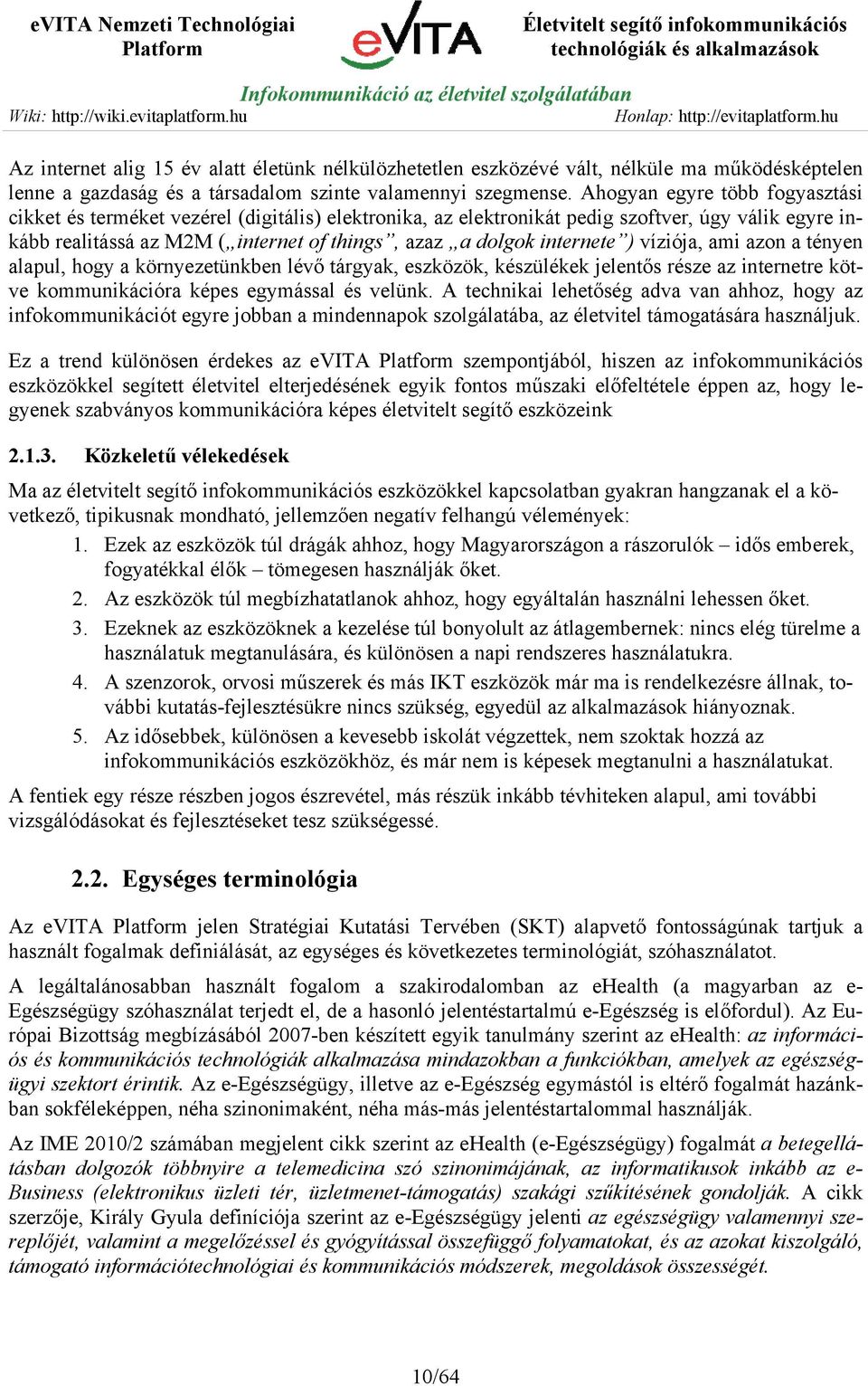 internete ) víziója, ami azon a tényen alapul, hogy a környezetünkben lévő tárgyak, eszközök, készülékek jelentős része az internetre kötve kommunikációra képes egymással és velünk.