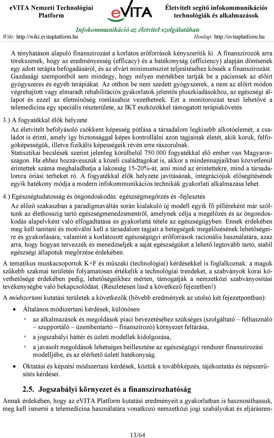 finanszírozást. Gazdasági szempontból sem mindegy, hogy milyen mértékben tartják be a páciensek az előírt gyógyszeres és egyéb terápiákat.