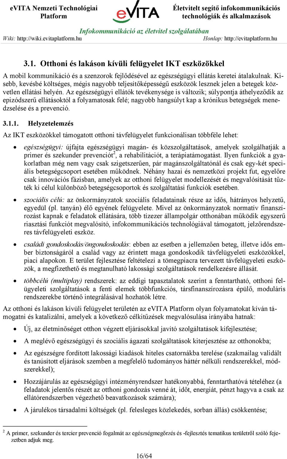 Az egészségügyi ellátók tevékenysége is változik; súlypontja áthelyeződik az epizódszerű ellátásoktól a folyamatosak felé; nagyobb hangsúlyt kap a krónikus betegségek menedzselése és a prevenció. 3.1.